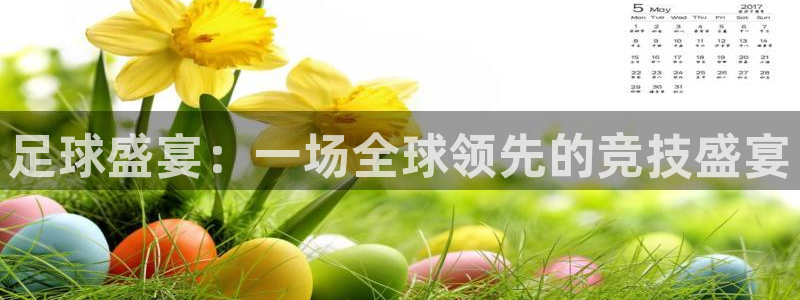  jn江南体育：足球盛宴：一场全球领先的竞技盛宴