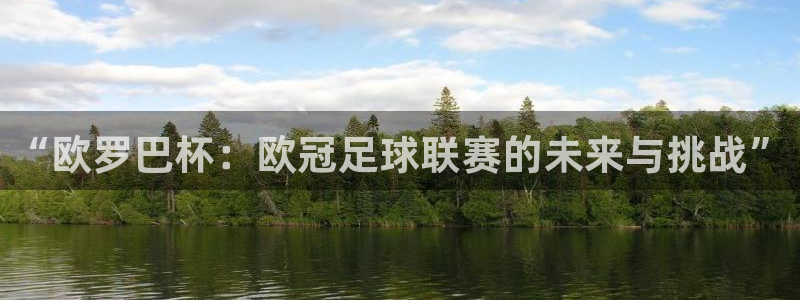  jn江南·体育网页版：“欧罗巴杯：欧冠足球联赛的未来与挑战”